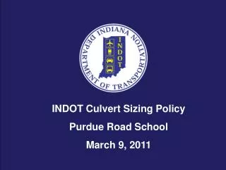 INDOT Culvert Sizing Policy Purdue Road School March 9, 2011