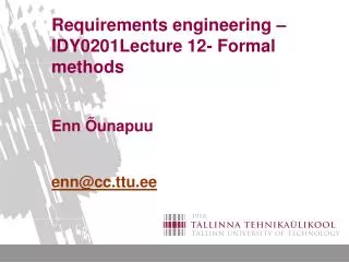 Requirements engineering –IDY0201Lecture 12- Formal methods Enn Õunapuu enn@cc.ttu.ee