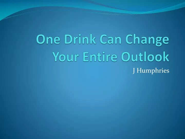 one drink can change your e ntire outlook