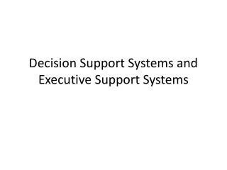 Decision Support Systems and Executive Support Systems