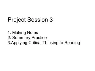 Project Session 3 1. Making Notes 2. Summary Practice 3.Applying Critical Thinking to Reading