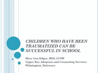 CHILDREN WHO HAVE BEEN TRAUMATIZED CAN BE SUCCESSFUL IN SCHOOL