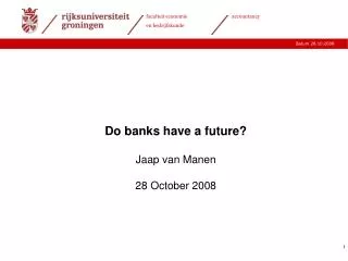 Do banks have a future? Jaap van Manen 28 October 2008
