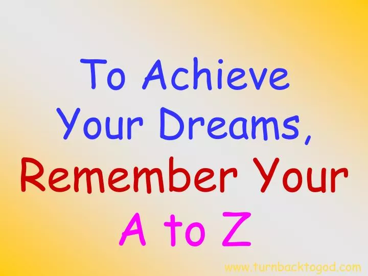 to achieve your dreams remember your a to z