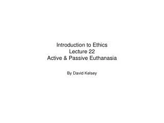 Introduction to Ethics Lecture 22 Active &amp; Passive Euthanasia
