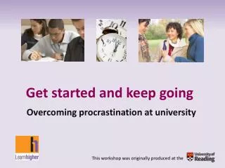 Get started and keep going Overcoming procrastination at university