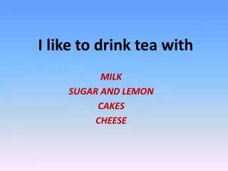 I like to drink tea with