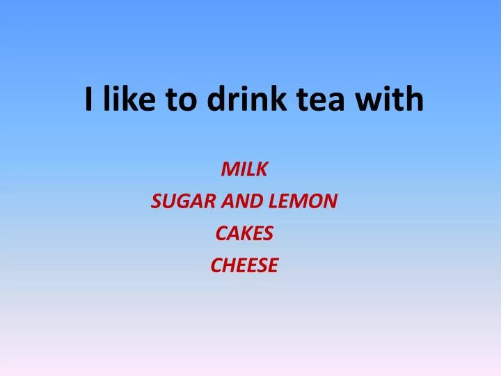i like to drink tea with