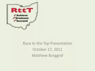 Race to the Top Presentation October 17, 2011 Matthew Burggraf