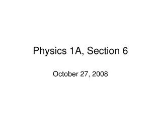 Physics 1A, Section 6