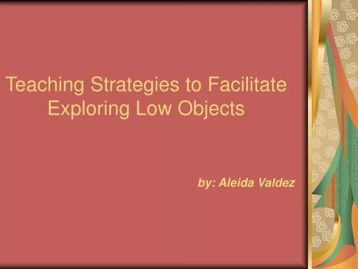 teaching strategies to facilitate exploring low objects by aleida valdez
