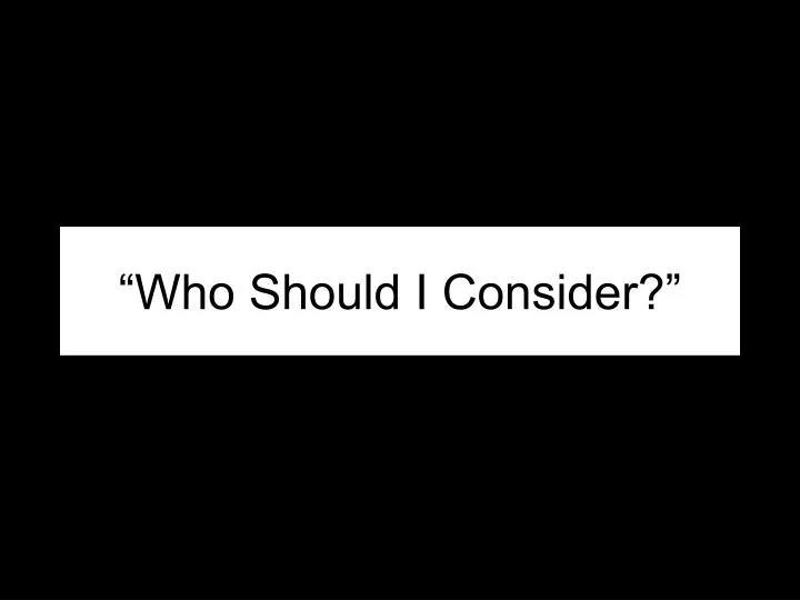 who should i consider