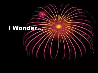 I Wonder…