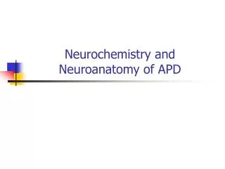 Neurochemistry and Neuroanatomy of APD