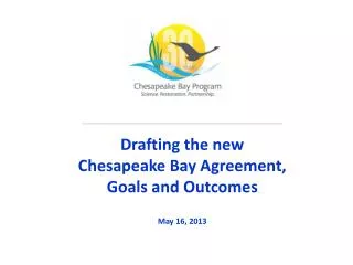 Drafting the new Chesapeake Bay Agreement, Goals and Outcomes May 16, 2013