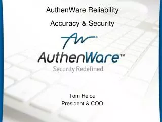 AuthenWare Reliability Accuracy &amp; Security Tom Helou President &amp; COO