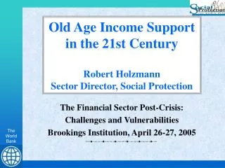 Old Age Income Support in the 21st Century Robert Holzmann Sector Director, Social Protection