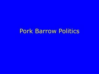 Pork Barrow Politics