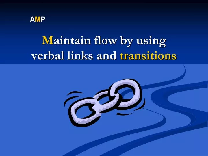 m aintain flow by using verbal links and transitions