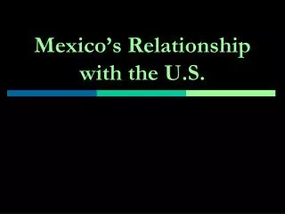 Mexico’s Relationship with the U.S.