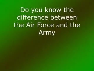 Do you know the difference between the Air Force and the Army