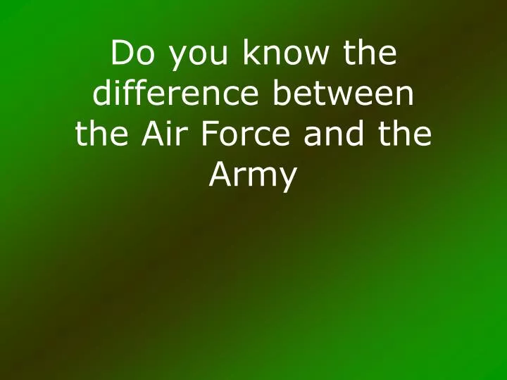 do you know the difference between the air force and the army