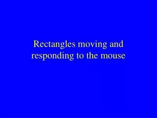 Rectangles moving and responding to the mouse