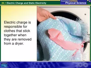 Electric charge is responsible for clothes that stick together when they are removed from a dryer.