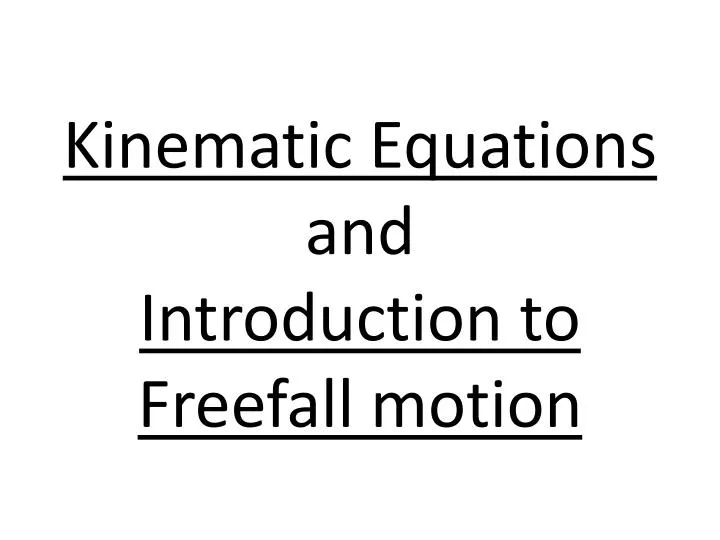 kinematic equations and introduction to f reefall motion