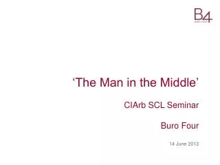 ‘The Man in the Middle’ CIArb SCL Seminar Buro Four 14 June 2013