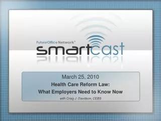 March 25, 2010 Health Care Reform Law: What Employers Need to Know Now