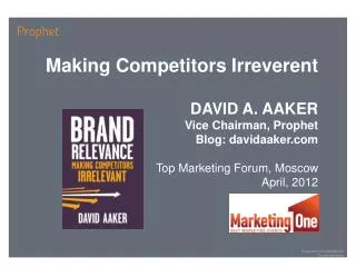 Making Competitors Irreverent DAVID A. AAKER Vice Chairman, Prophet Blog: davidaaker.com