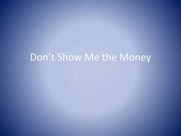 don t show me the money