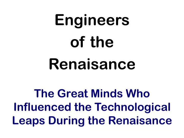 the great minds who influenced the technological leaps during the renaisance