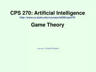 CPS 270: Artificial Intelligence http://www.cs.duke.edu/courses/fall08/cps270/ Game Theory