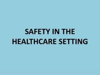 SAFETY IN THE HEALTHCARE SETTING