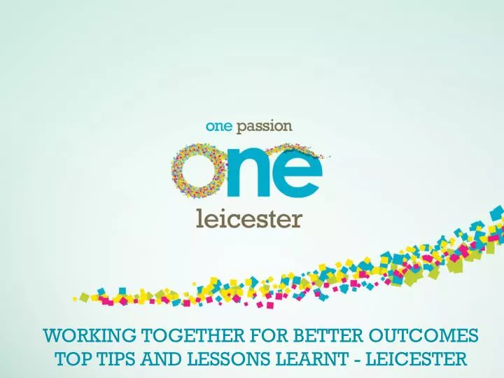 working together for better outcomes top tips and lessons learnt leicester