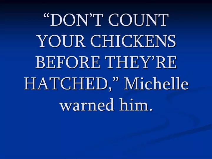 don t count your chickens before they re hatched michelle warned him