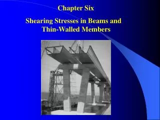 Chapter Six Shearing Stresses in Beams and 	Thin-Walled Members