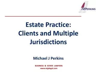 Estate Practice: Clients and Multiple Jurisdictions Michael J Perkins