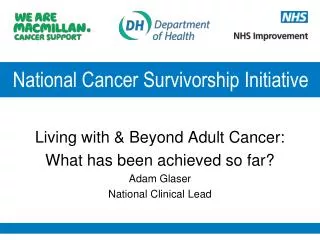 Living with &amp; Beyond Adult Cancer: What has been achieved so far? Adam Glaser