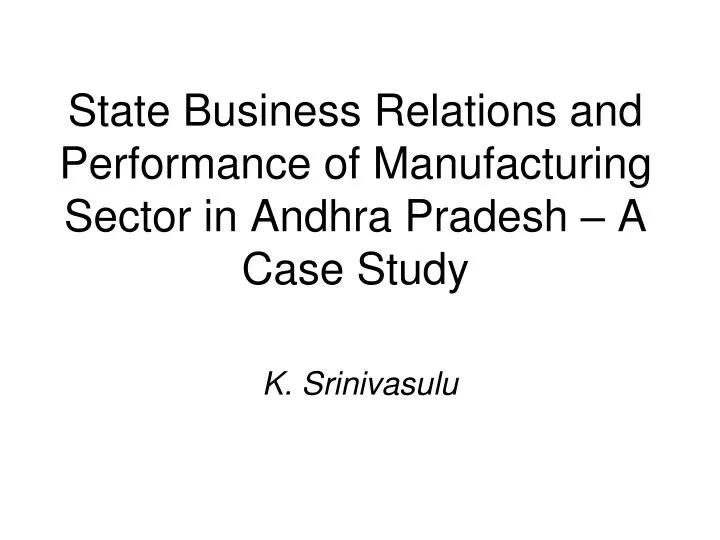 state business relations and performance of manufacturing sector in andhra pradesh a case study