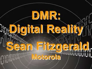 DMR: Digital Reality Sean Fitzgerald Motorola