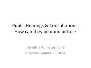Public Hearings &amp; Consultations: How can they be done better?