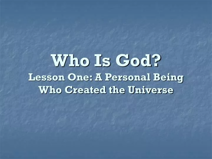 who is god lesson one a personal being who created the universe