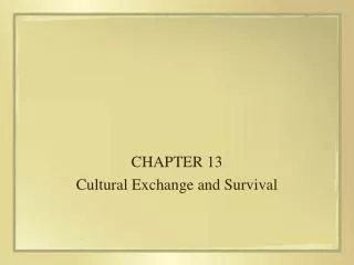 CHAPTER 13 Cultural Exchange and Survival