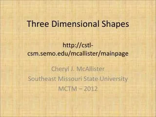 Three Dimensional Shapes http://cstl-csm.semo.edu/mcallister/mainpage