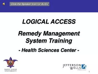 LOGICAL ACCESS Remedy Management System Training - Health Sciences Center -