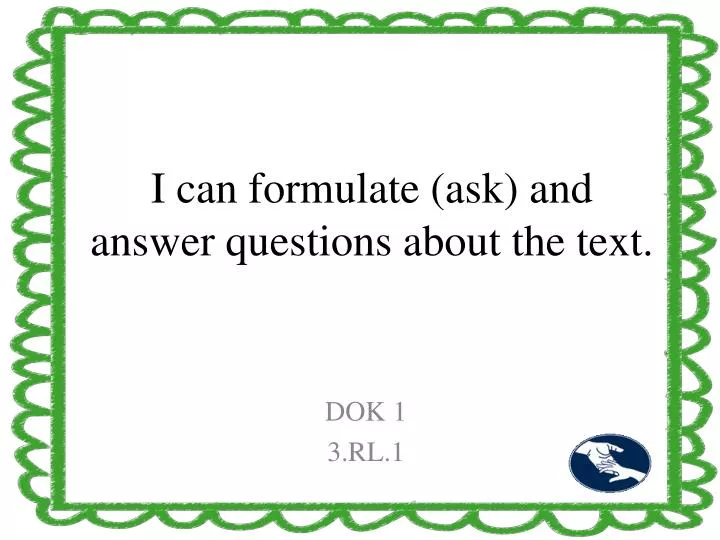 i can formulate ask and answer questions about the text