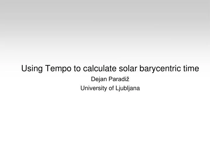 using tempo to calculate solar barycentric time dejan paradi university of ljubljana